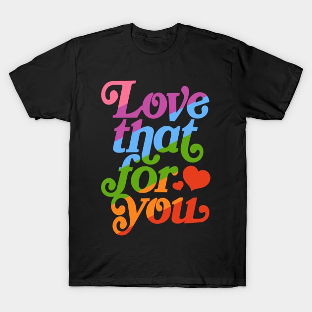 Love that for you - queer pride T-Shirt by EnglishGent